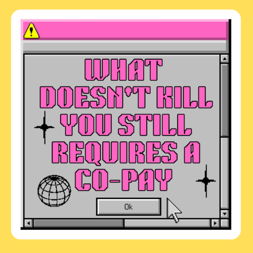What doesn’t kill you still Requires a Co-pay