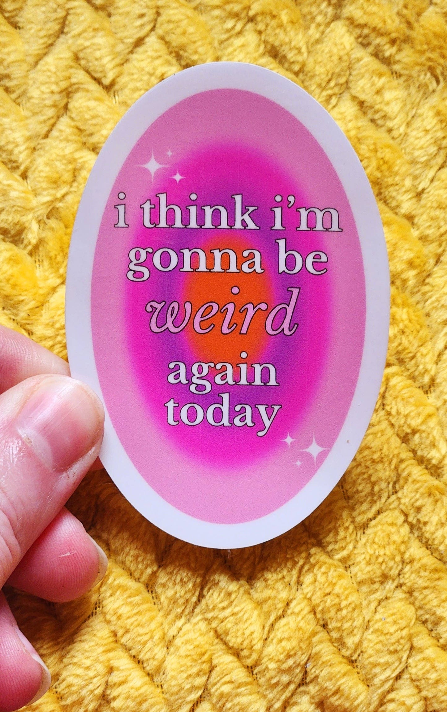 I think I'm gonna be weird again today sticker
