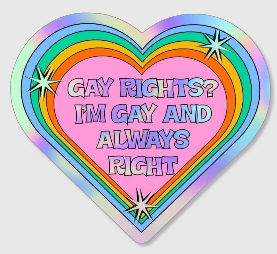 Gay Rights? I'm Gay and always right sticker