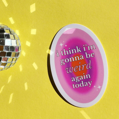 I think I'm gonna be weird again today sticker