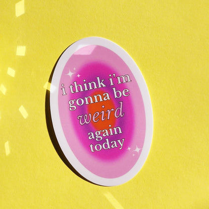 I think I'm gonna be weird again today sticker